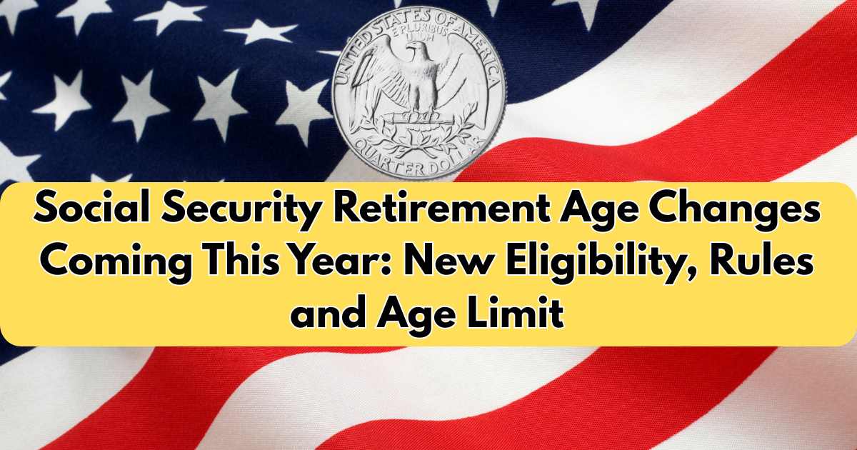 Social Security Retirement Age Changes Coming This Year New Eligibility, Rules and Age Limit